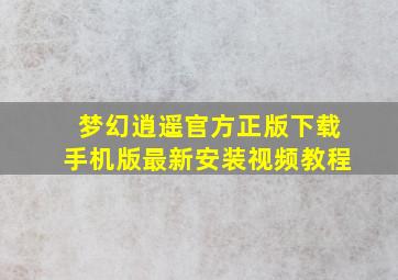 梦幻逍遥官方正版下载手机版最新安装视频教程