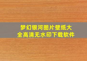 梦幻银河图片壁纸大全高清无水印下载软件