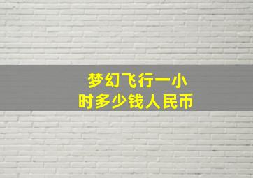 梦幻飞行一小时多少钱人民币