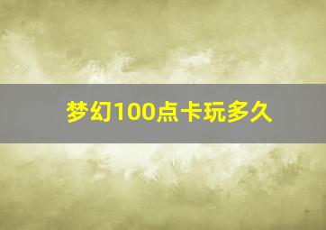 梦幻100点卡玩多久