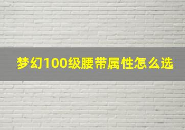 梦幻100级腰带属性怎么选