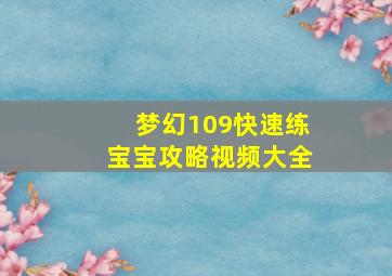 梦幻109快速练宝宝攻略视频大全