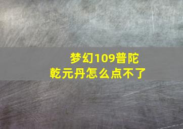 梦幻109普陀乾元丹怎么点不了