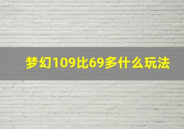 梦幻109比69多什么玩法