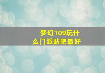 梦幻109玩什么门派贴吧最好