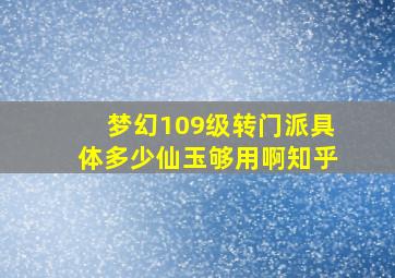 梦幻109级转门派具体多少仙玉够用啊知乎