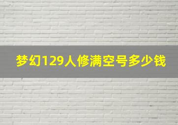 梦幻129人修满空号多少钱