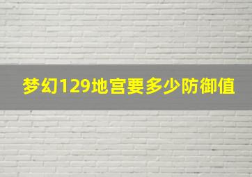 梦幻129地宫要多少防御值