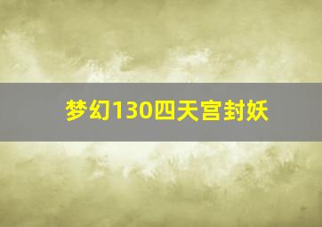 梦幻130四天宫封妖