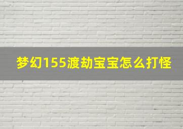 梦幻155渡劫宝宝怎么打怪