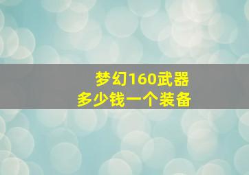 梦幻160武器多少钱一个装备