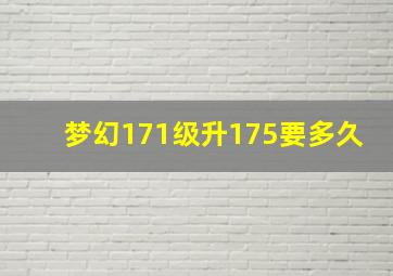 梦幻171级升175要多久