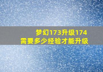 梦幻173升级174需要多少经验才能升级