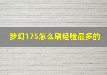 梦幻175怎么刷经验最多的