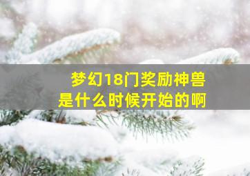 梦幻18门奖励神兽是什么时候开始的啊