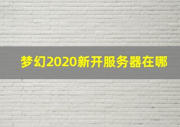 梦幻2020新开服务器在哪