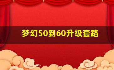 梦幻50到60升级套路