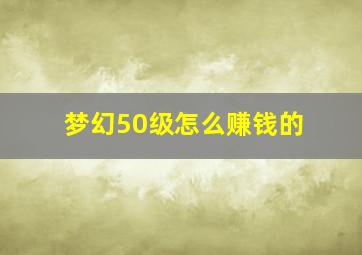 梦幻50级怎么赚钱的