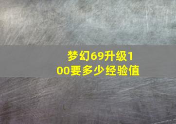 梦幻69升级100要多少经验值