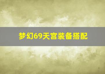 梦幻69天宫装备搭配