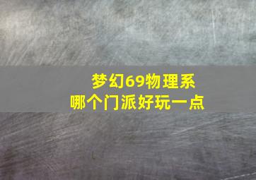 梦幻69物理系哪个门派好玩一点