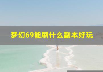 梦幻69能刷什么副本好玩