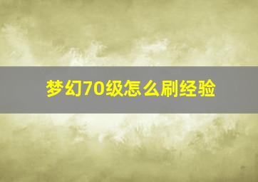 梦幻70级怎么刷经验