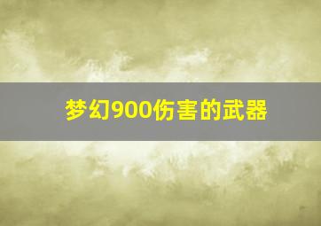 梦幻900伤害的武器