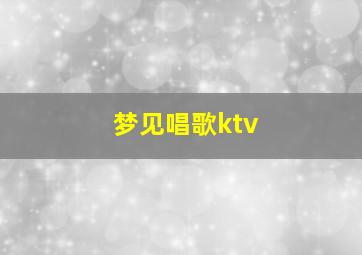 梦见唱歌ktv