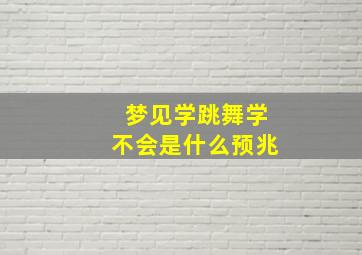 梦见学跳舞学不会是什么预兆