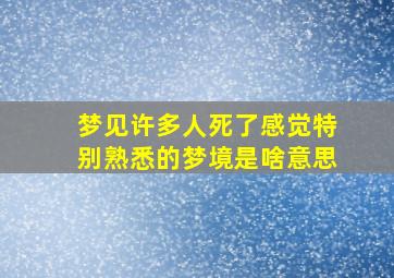 梦见许多人死了感觉特别熟悉的梦境是啥意思