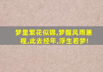 梦里繁花似锦,梦醒风雨兼程,此去经年,浮生若梦!