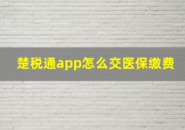 楚税通app怎么交医保缴费