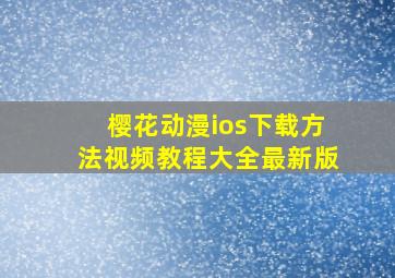 樱花动漫ios下载方法视频教程大全最新版