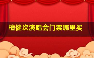 檀健次演唱会门票哪里买