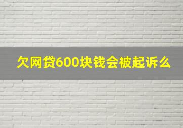 欠网贷600块钱会被起诉么