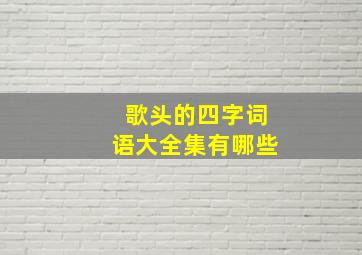 歌头的四字词语大全集有哪些