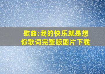 歌曲:我的快乐就是想你歌词完整版图片下载