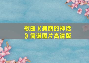 歌曲《美丽的神话》简谱图片高清版