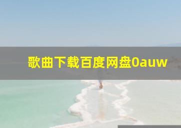 歌曲下载百度网盘0auw