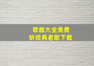 歌曲大全免费听经典老歌下载