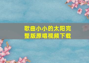 歌曲小小的太阳完整版原唱视频下载