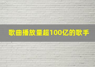 歌曲播放量超100亿的歌手