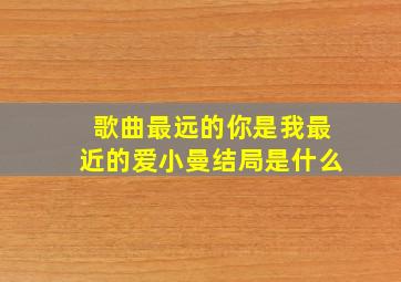 歌曲最远的你是我最近的爱小曼结局是什么