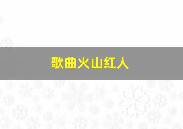 歌曲火山红人