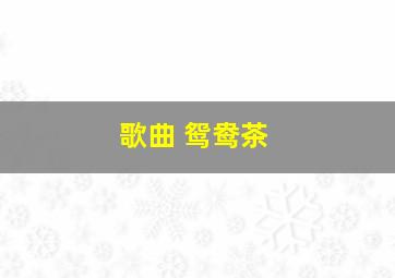 歌曲 鸳鸯茶