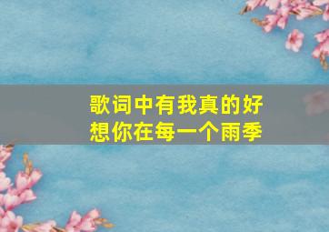 歌词中有我真的好想你在每一个雨季