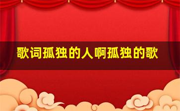 歌词孤独的人啊孤独的歌