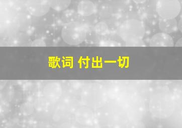 歌词 付出一切