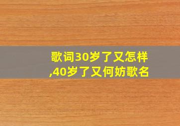 歌词30岁了又怎样,40岁了又何妨歌名